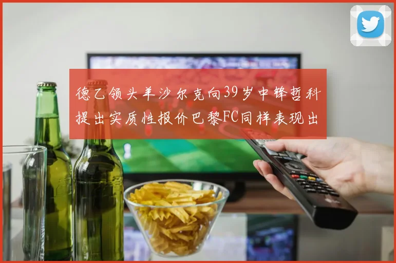 德乙领头羊沙尔克向39岁中锋哲科提出实质性报价巴黎FC同样表现出兴趣
