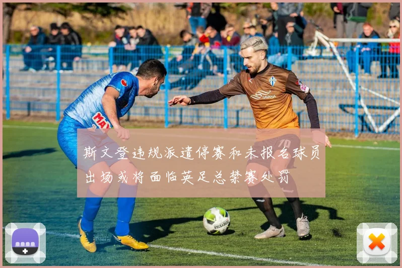 斯文登违规派遣停赛和未报名球员出场或将面临英足总禁赛处罚