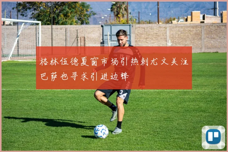 格林伍德夏窗市场引热刺尤文关注巴萨也寻求引进边锋